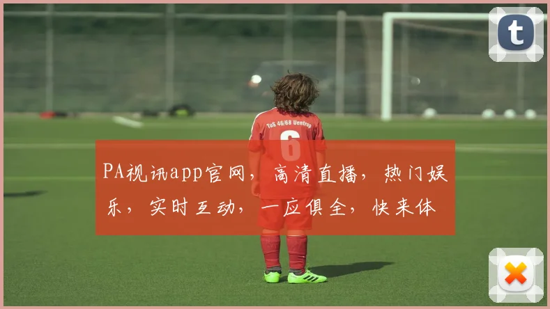 PA视讯app官网，高清直播，热门娱乐，实时互动，一应俱全，快来体验