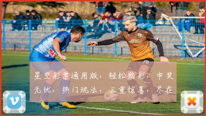 星空彩票通用版，轻松购彩，中奖无忧，热门玩法，三重惊喜，尽在掌握