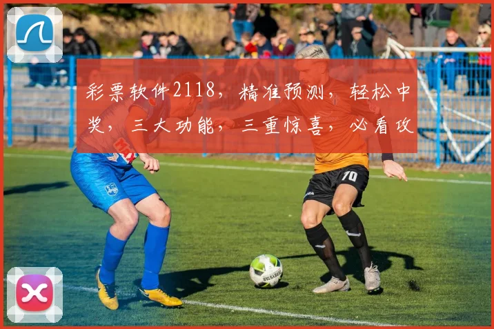 彩票软件2118，精准预测，轻松中奖，三大功能，三重惊喜，必看攻略